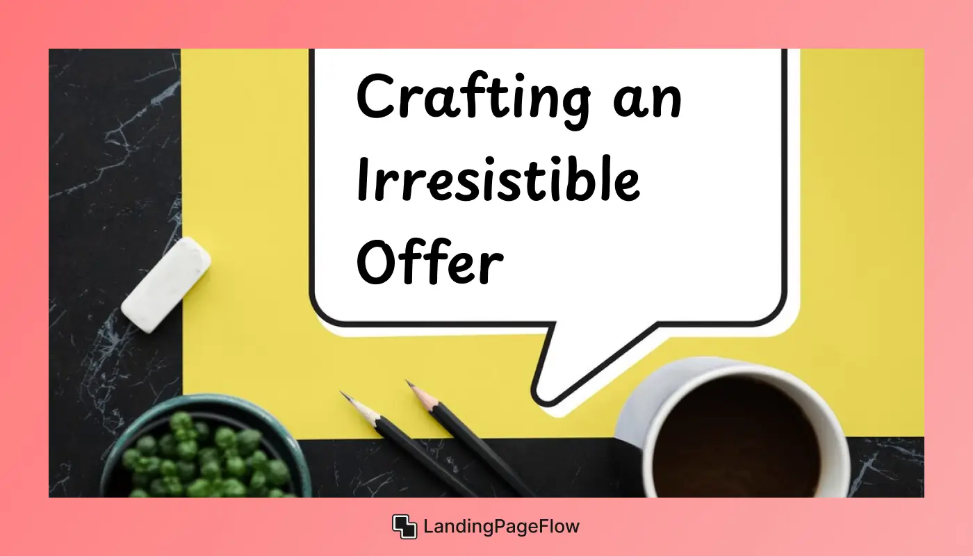 Crafting an Irresistible Offer